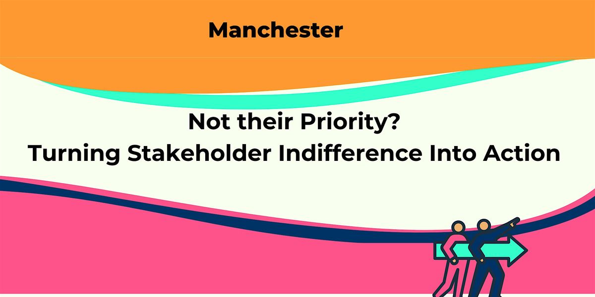 Not their Priority? Turning Stakeholder Indifference Into Action