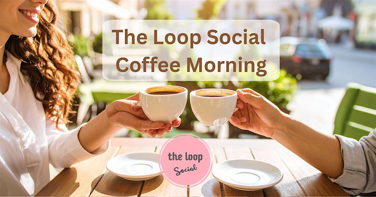 The Loop Social Meet & Mingle coffee morning  for women 50+