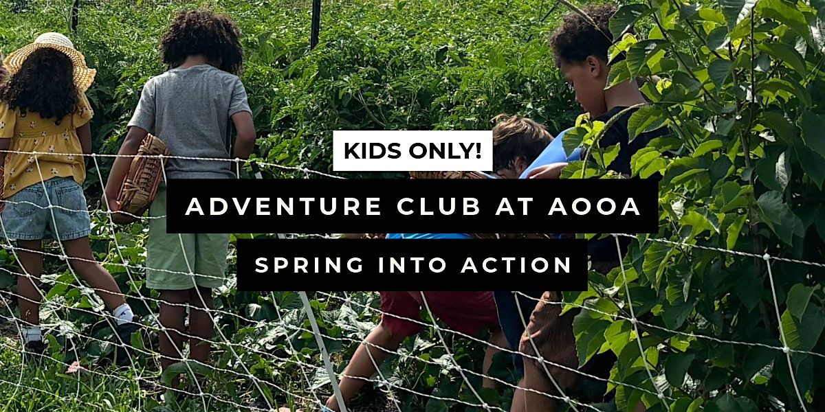 Spring Into Adventure Adventure Club at AOOA: Spring Into Action at All One One All Farm ...