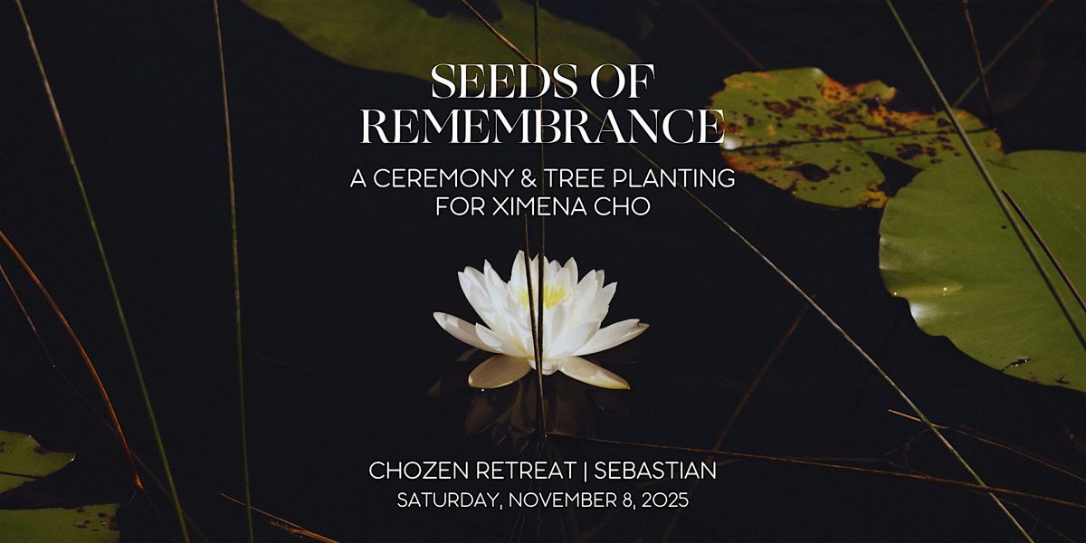 SEEDS OF REMEMBRANCE: A Ceremony & Tree Planting for Ximena Cho