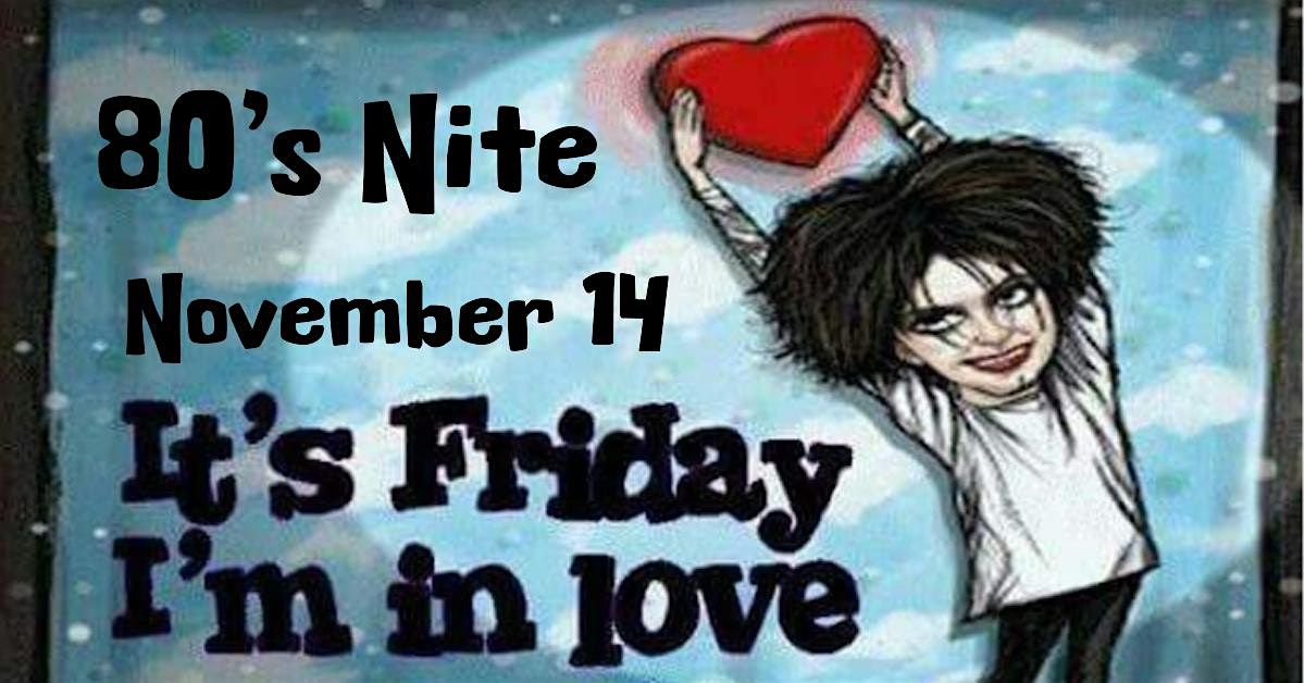 Friday I'm in Love. -- 80s Nite