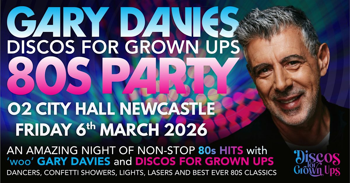 GARY DAVIES 80s PARTY! with Discos for Grown ups O2 CITY HALL NEWCASTLE