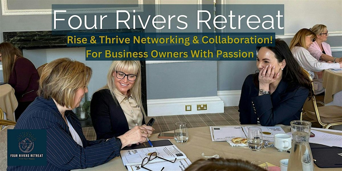Rise & Thrive Networking with Four Rivers Retreat