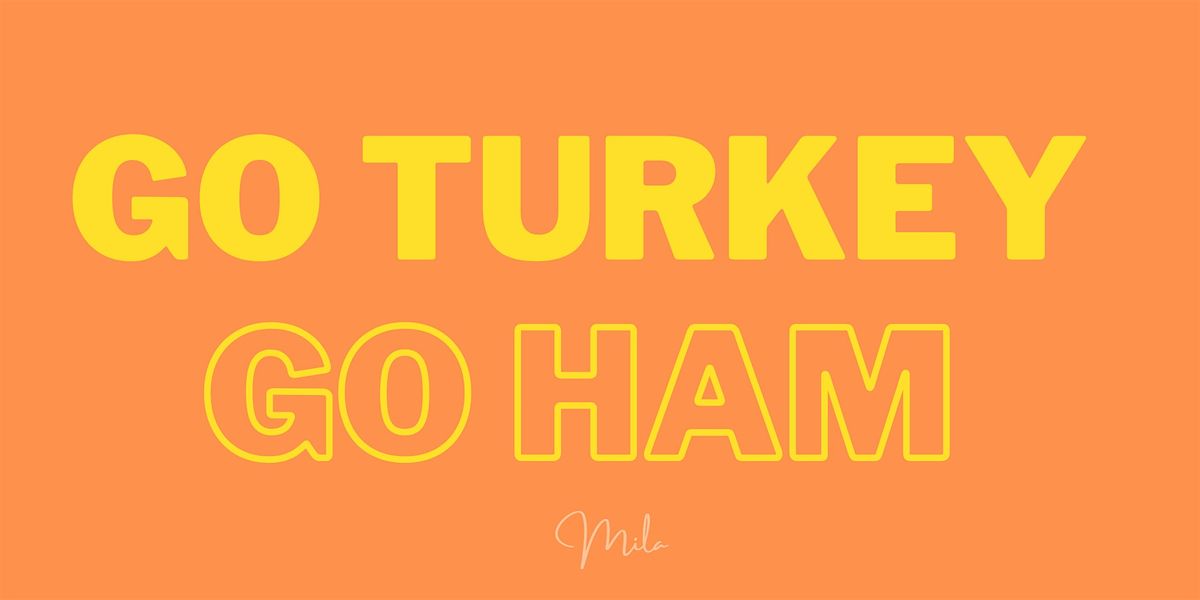 Go Turkey Go Ham "Pre-Thanksgiving Party" - Free All Night With RSVP
