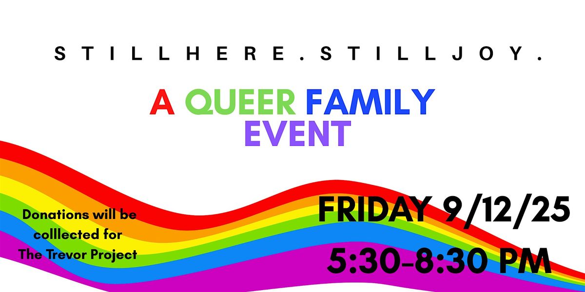 Still Here. Still Joy. A Queer Family Event!