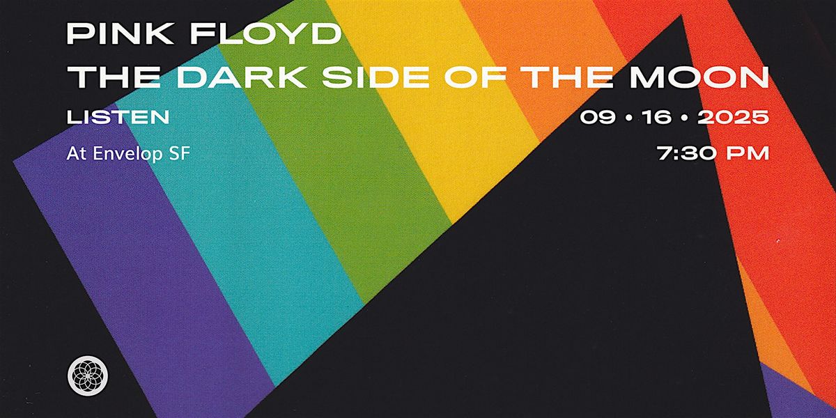 Pink Floyd - The Dark Side Of The Moon : LISTEN | Envelop SF (7:30pm)