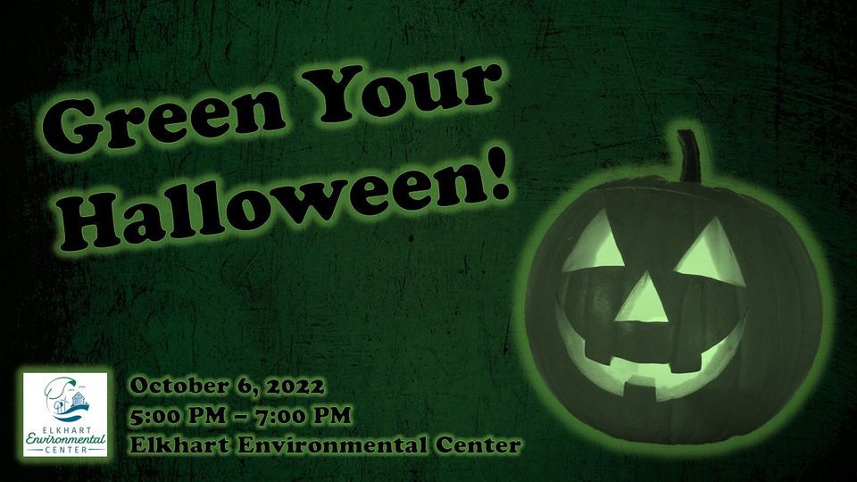 Green Your Halloween! Elkhart Environmental Center October 6, 2022