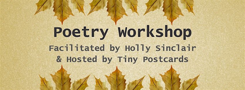 Poetry Workshop (Facilitated by Holly Sinclair & Hosted by Tiny Postcards)