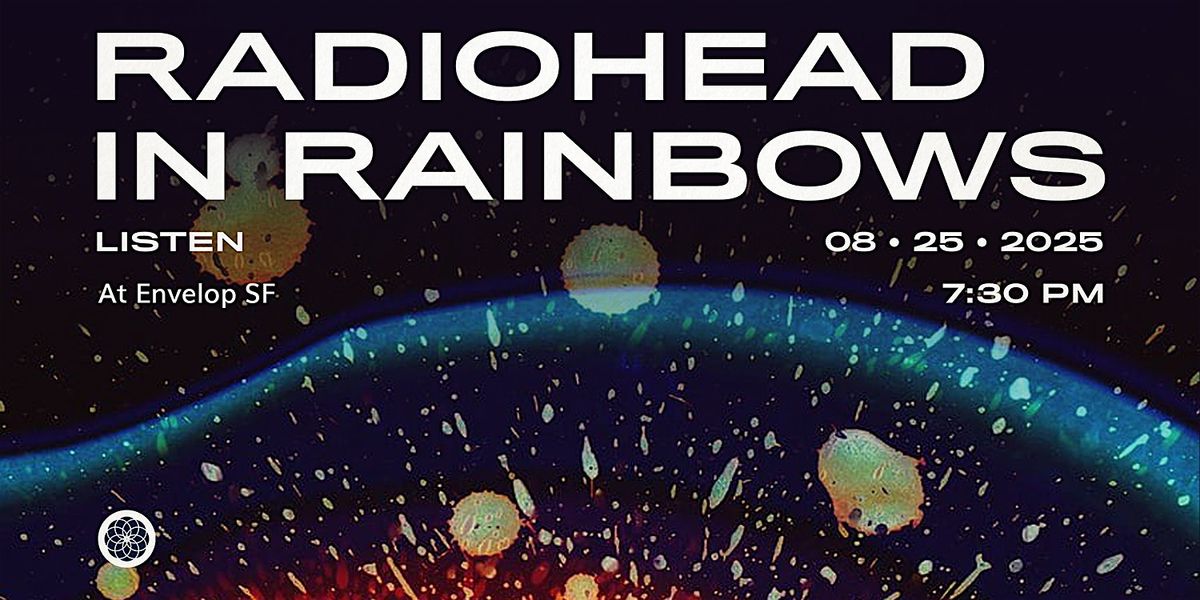 Radiohead - In Rainbows : LISTEN | Envelop SF (7:30pm)
