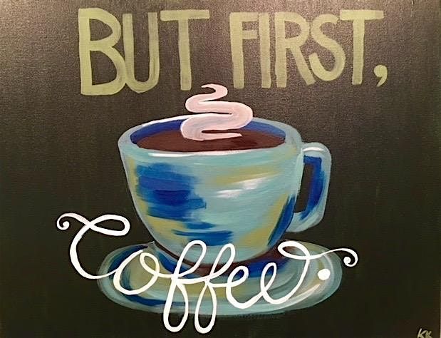 Paint and Wine: BUT FIRST, COFFEE! PAINT NIGHT
