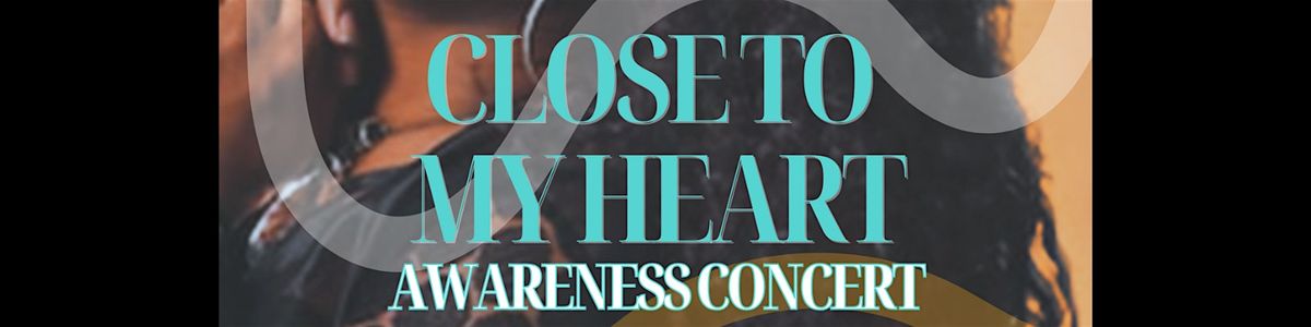 Close To My Heart:  Awareness Concert