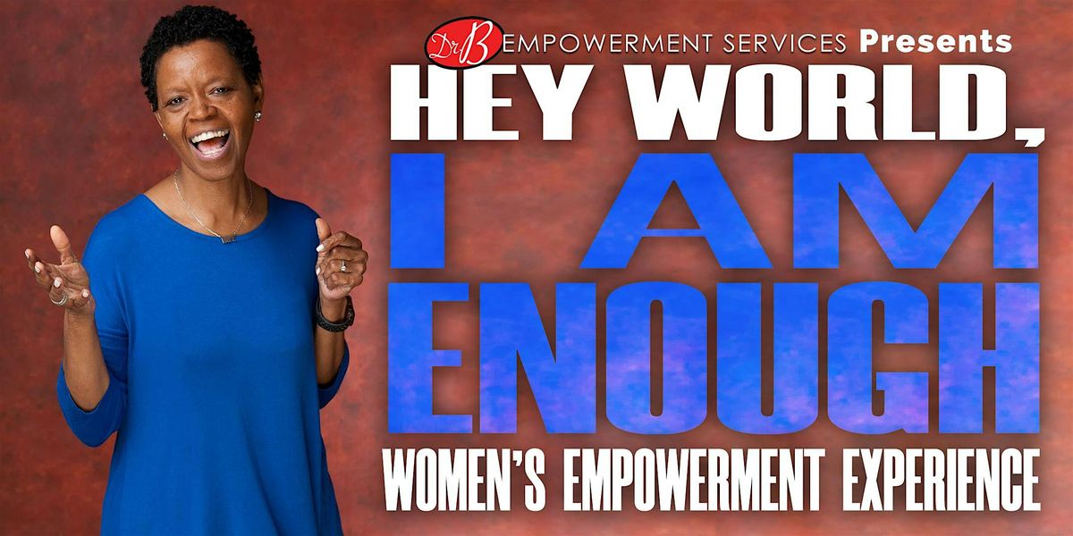 "Hey World, I Am Enough" Women\u2019s Empowerment Experience