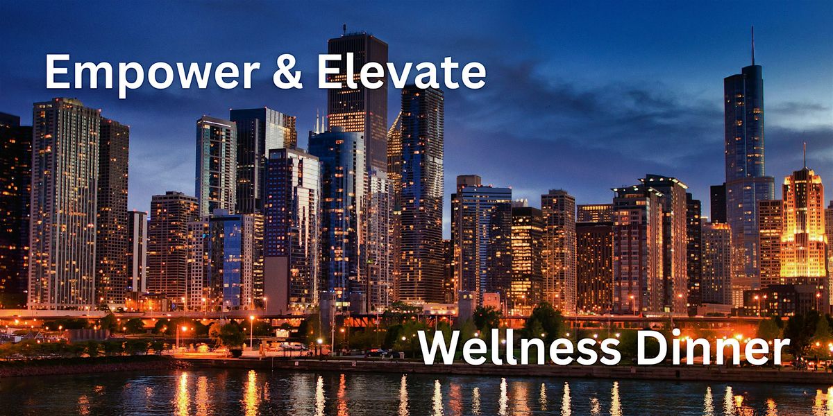 Empower & Elevate Women's Wellness Dinner Chicago