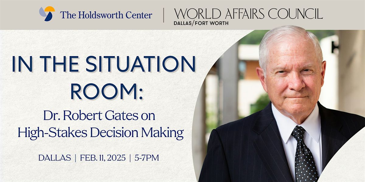In the Situation Room: Dr. Robert Gates on High-Stakes Decision Making
