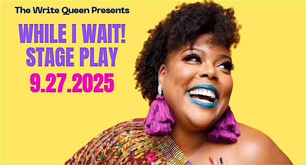The Write Queen presents... While I Wait! Stage Play