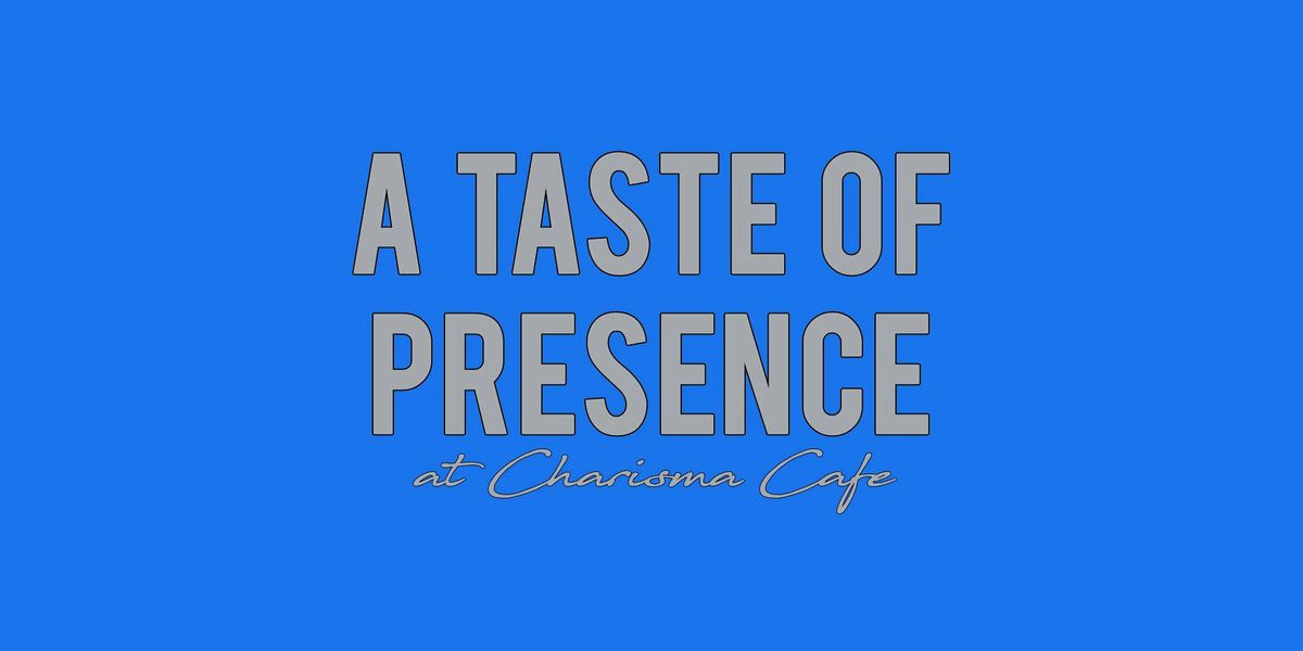 A Taste of Presence \u2013 Step out of your head for an hour