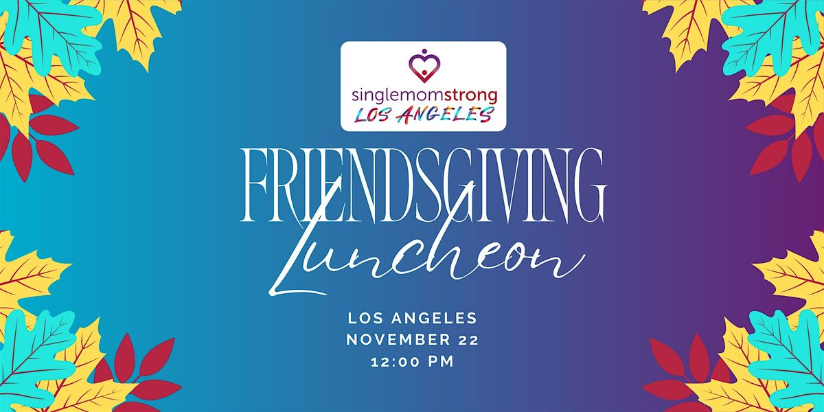 Single Mom Strong LA Friendsgiving: A Celebration for Local Single Moms