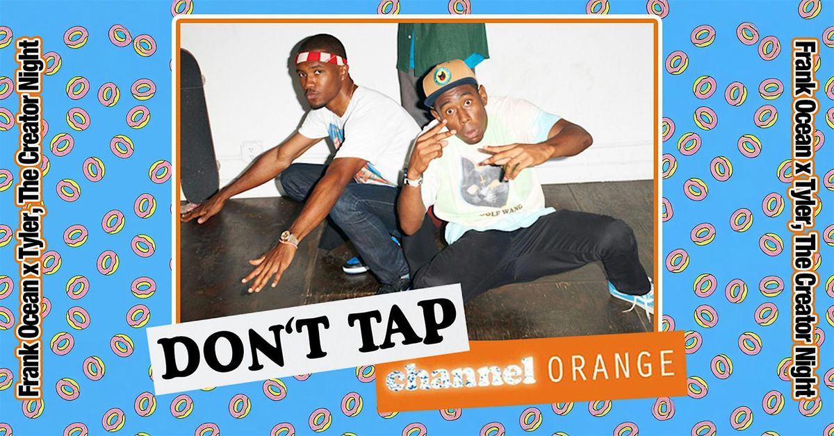 DON\u2019T TAP Channel Orange: Frank Ocean x Tyler, The Creator Night