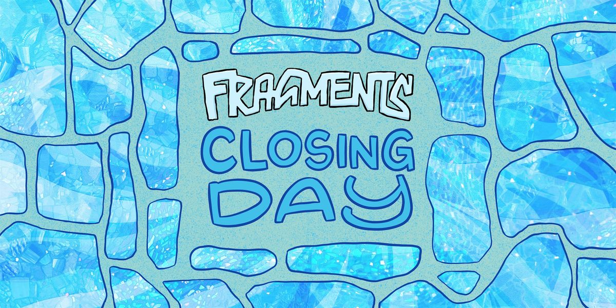 Fragments - CLOSING DAY