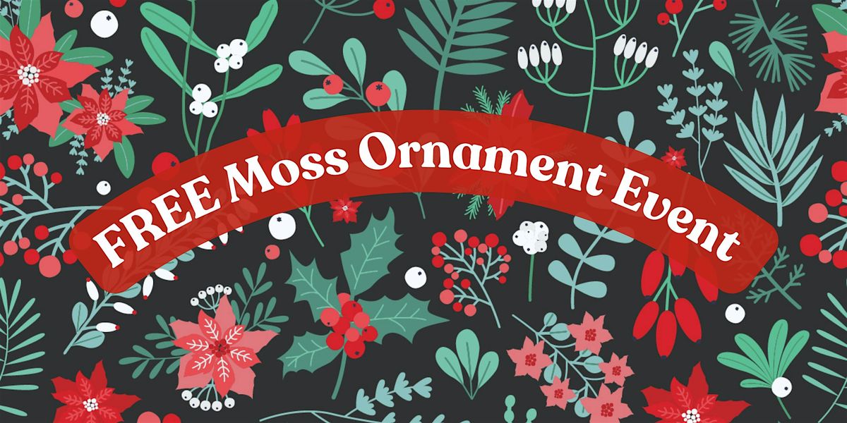 FREE Moss Ornament Event - Dec 20