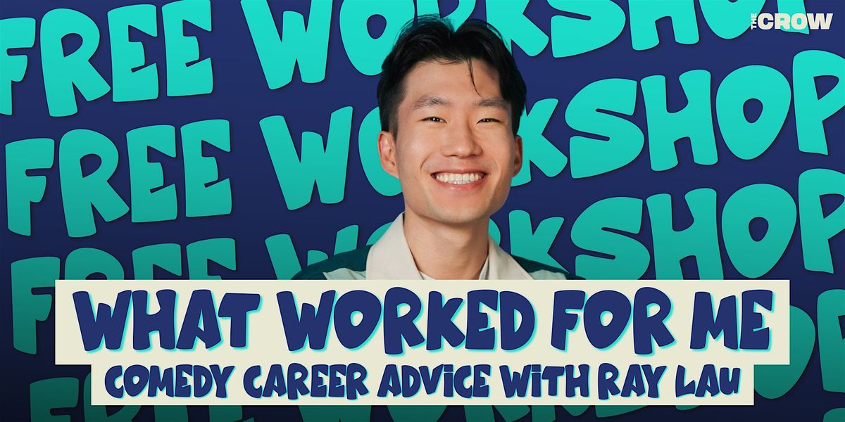 What Worked For Me? Comedy Career Advice with Ray Lau: FREE Workshop