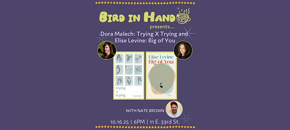 Dora Malech: Trying X Trying and Elise Levine: Big of You, with Nate Brown