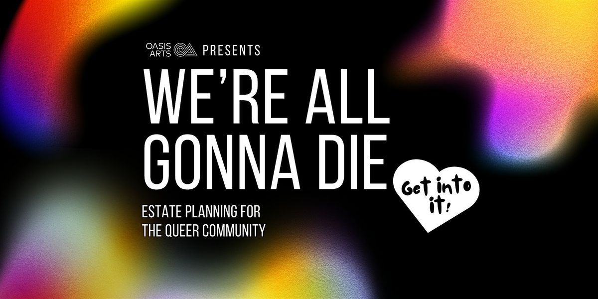 We\u2019re All Gonna Die - Get Into It: Estate Planning for the Queer Community