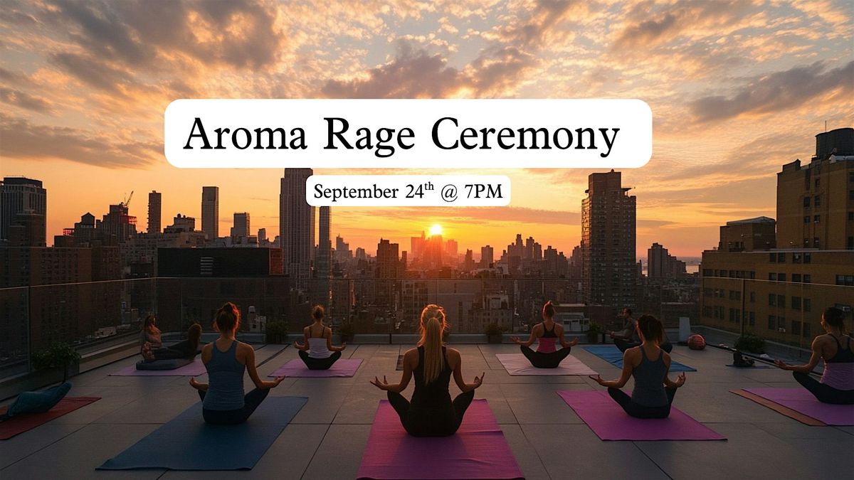 Aroma Rage Ceremony
