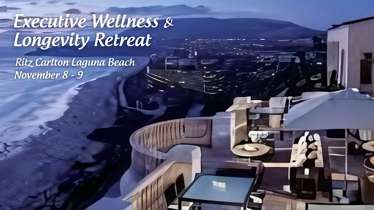 Executive Wellness & Longevity Retreat \u2013 Ritz Carlton Laguna Niguel
