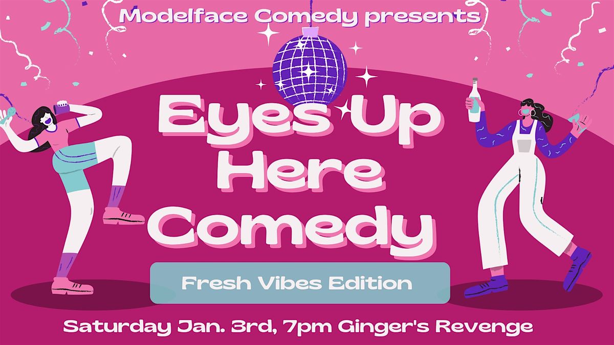 Eyes Up Here Comedy: Fresh Vibes Edition