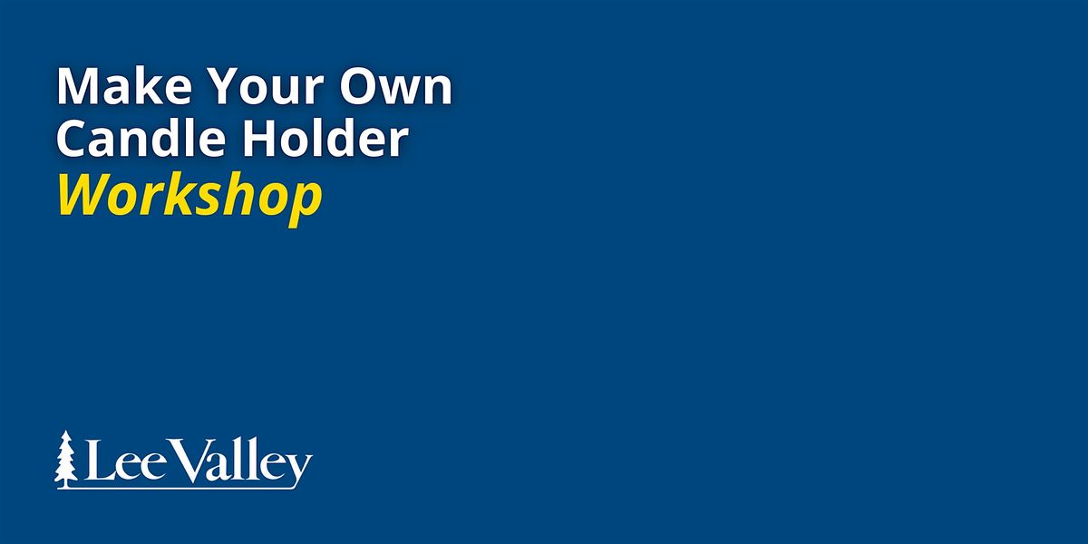 Lee Valley Tools Vaughan Store - Make Your Own Candle Holder