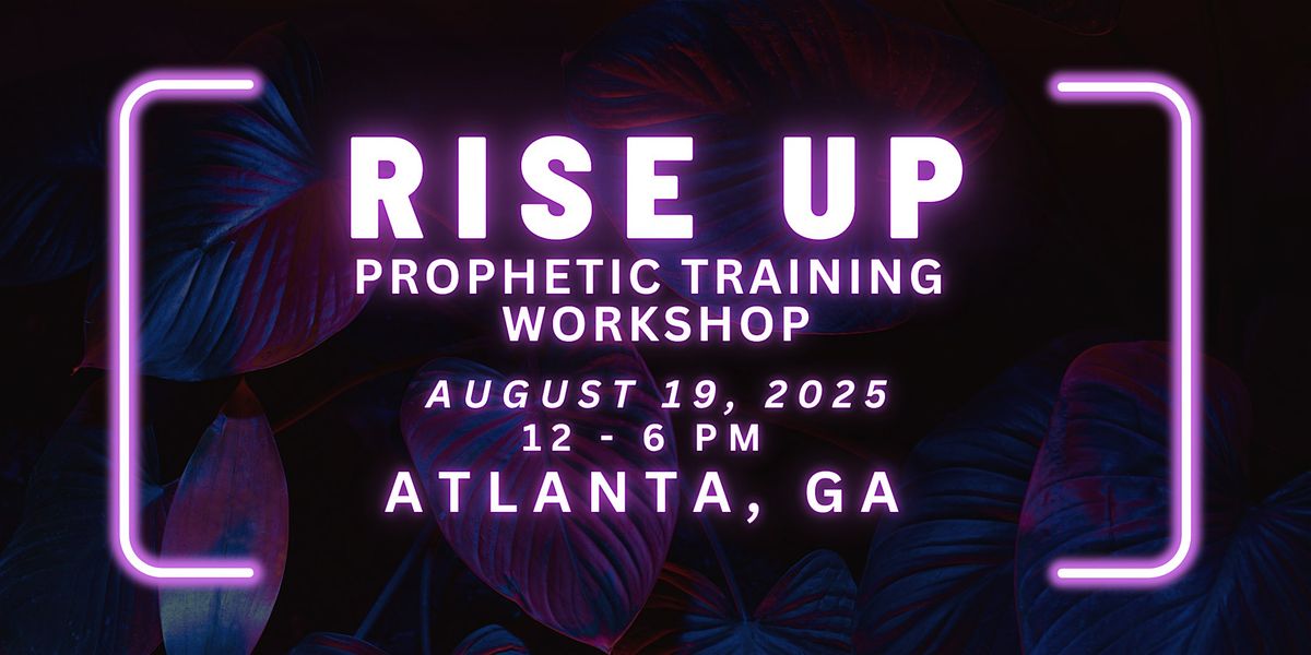 RISE UP - FREE Prophetic Training Workshop ATLANTA, GA