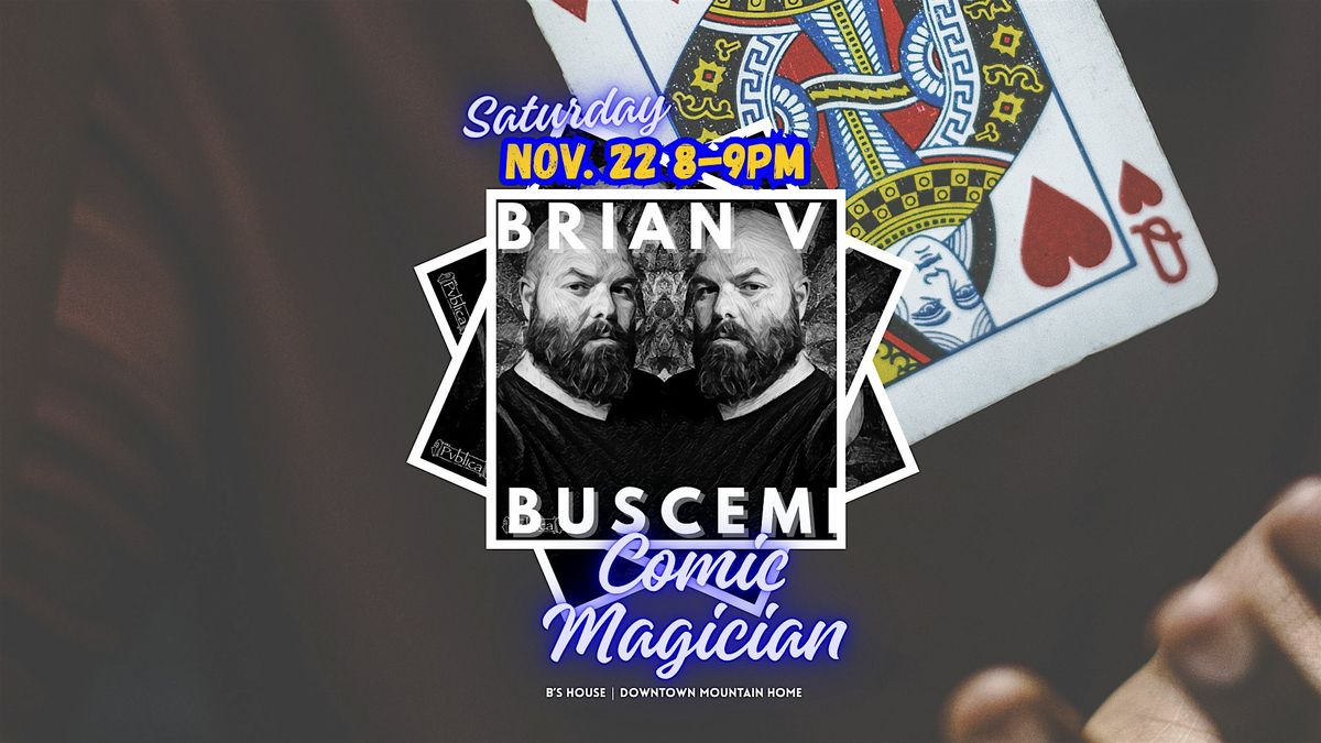 Brian V Buscemi Comic Magician at B's House | 8-9pm  Sat. Nov. 22