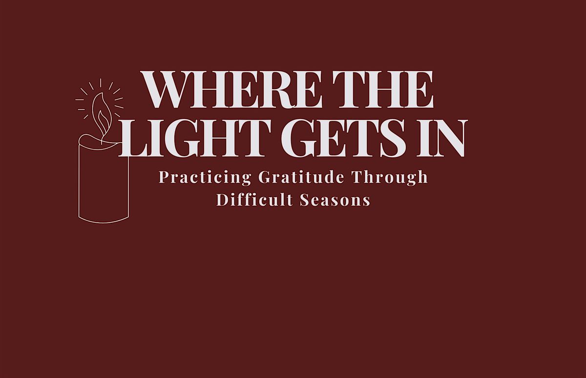 Where the Light Gets In: Practicing Gratitude through Difficult Seasons