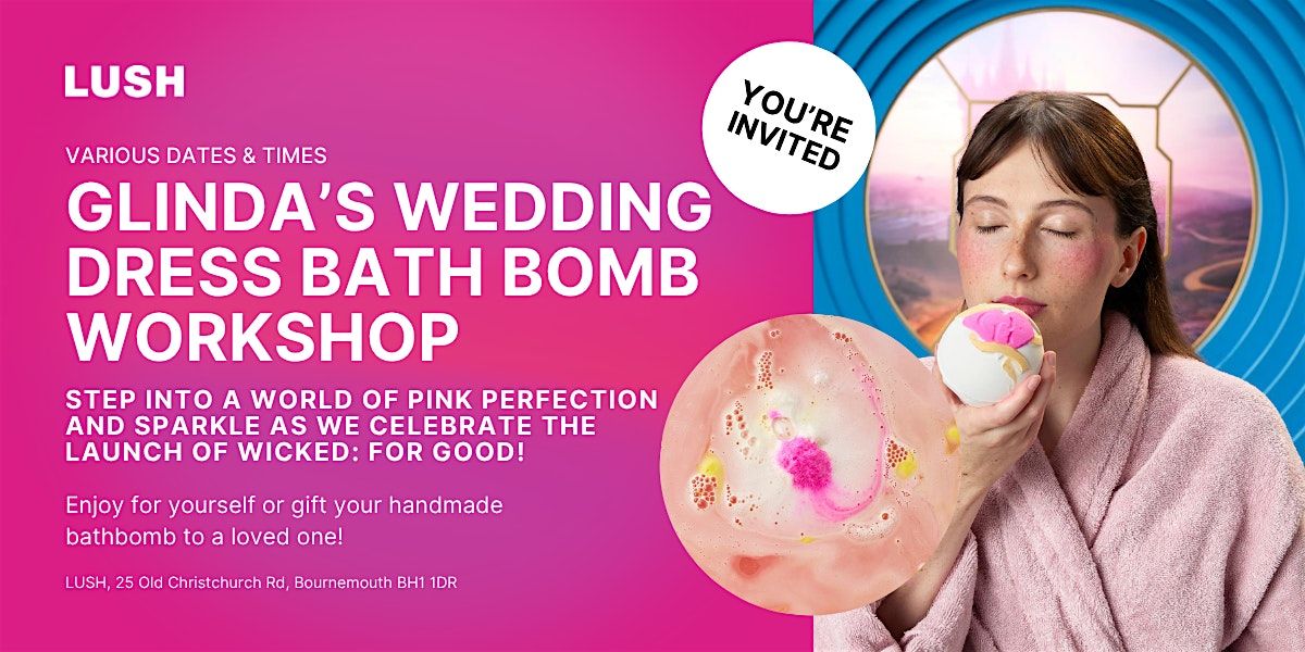 Glinda\u2019s Wedding Dress Bath Bomb Workshop at LUSH Bournemouth