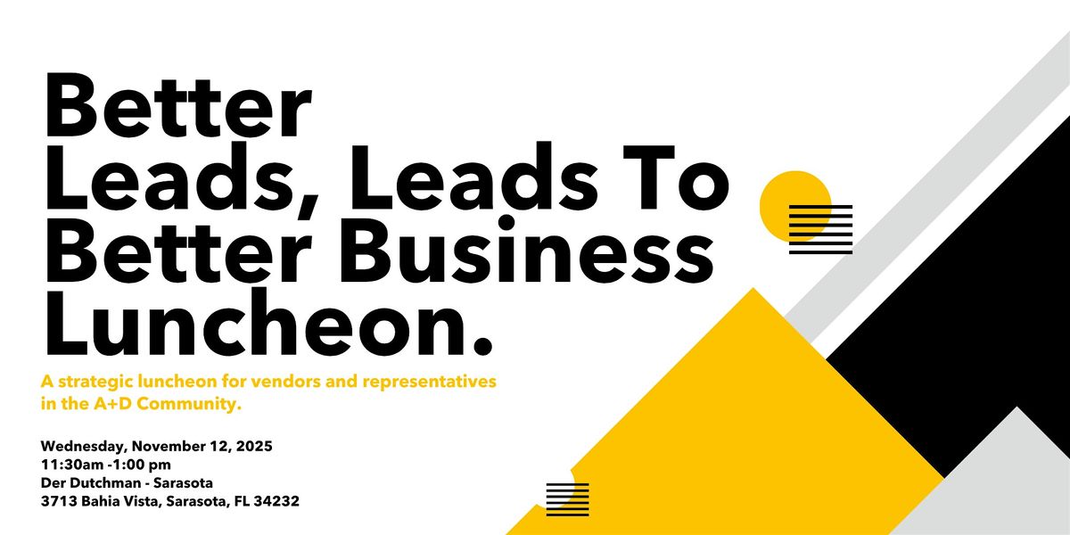 Better Leads, Leads to Better Business Luncheon (for A+D vendors and reps)