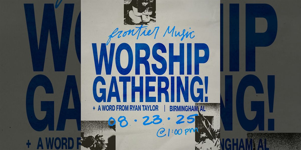 WORSHIP GATHERING \/ FRONTIER IN BIRMINGHAM