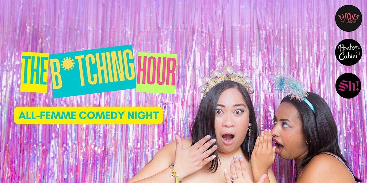 The B*tching Hour \u2014 All-Femme Stand-Up Comedy Night at Hoxton Cabin