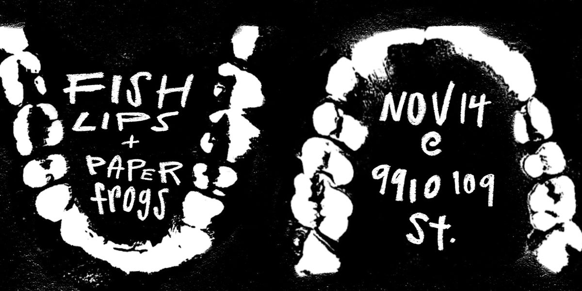 Fish Lips and Paperfrogs - In support of UAlberta Global Brigades Dental