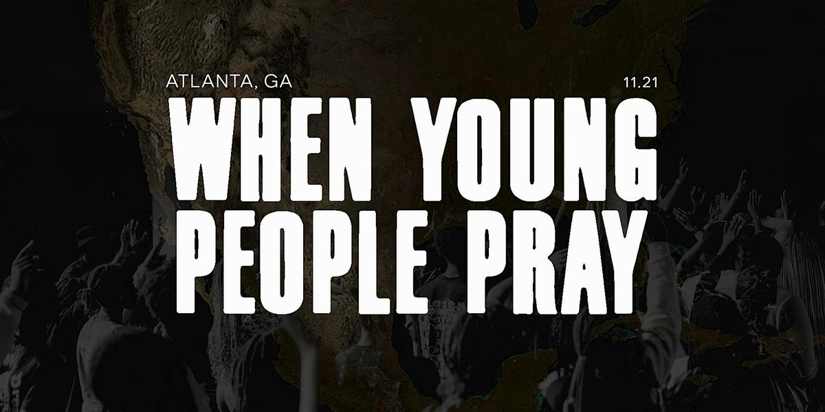 WHEN YOUNG PEOPLE PRAY TOUR - ATLANTA