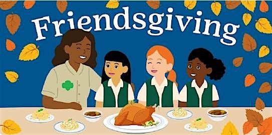 Friendsgiving  with Girl Scouts