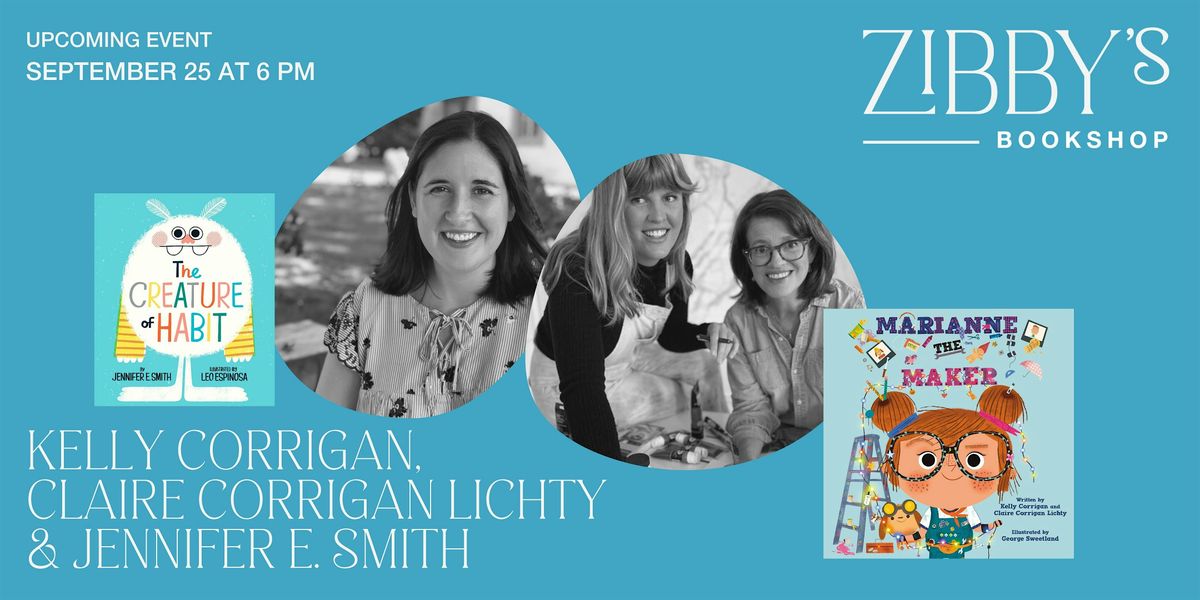 Author event! Kelly Corrigan, Claire Corrigan Lichty & Jennifer E. Smith