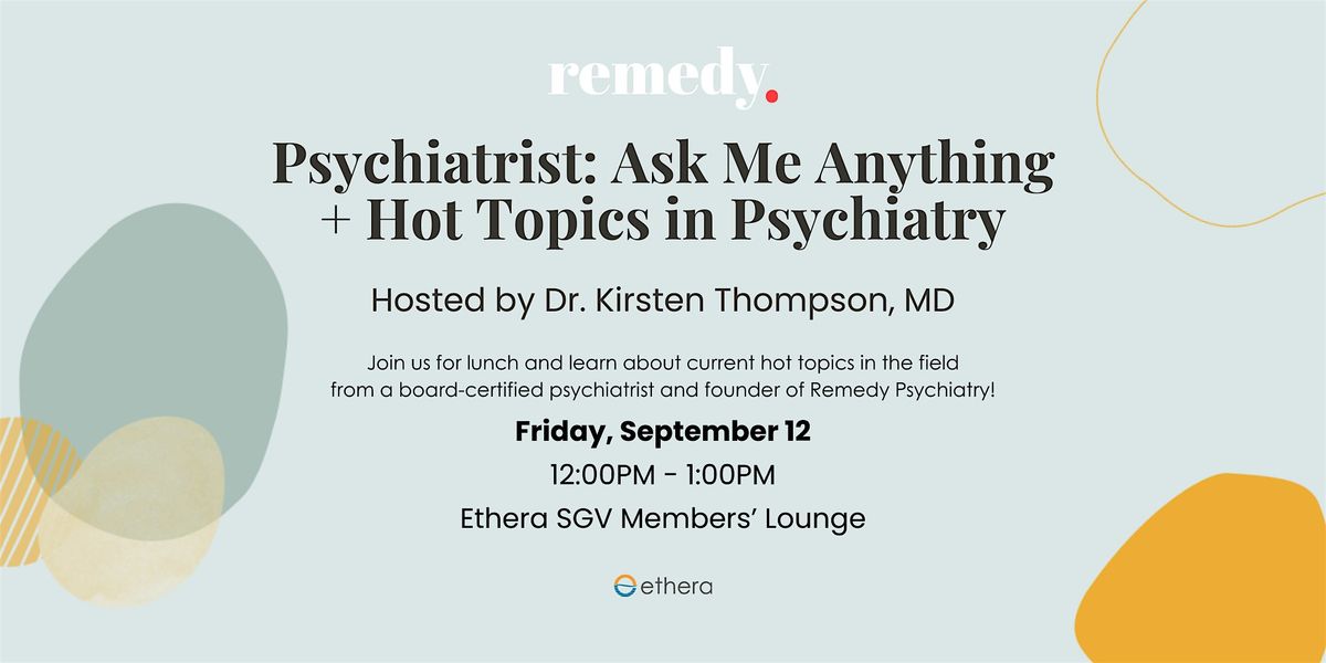 Ask a Psychiatrist Anything + Hot Topics in Psychiatry (Arcadia)