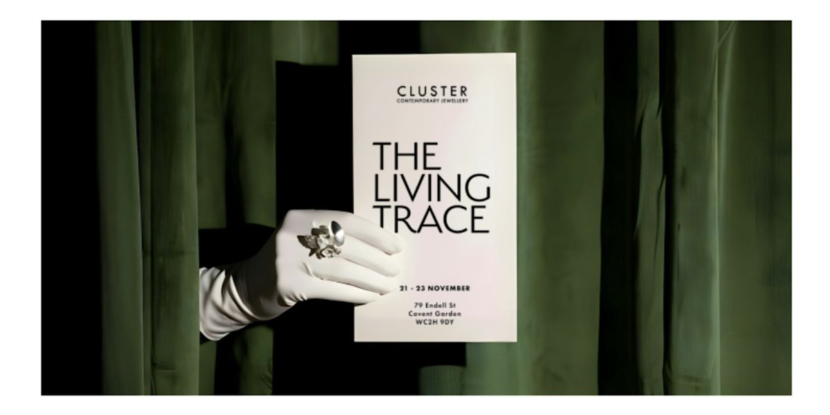 Cluster Contemporary Jewellery Fair: The Living Trace | Nov 21\u201323 | London