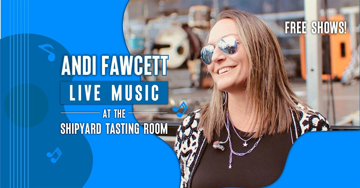 Andi Fawcett Live at Shipyard Tasting Room - FREE Show!!