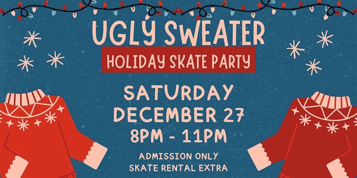 Ugly Sweater Skate Night ALL AGES 8pm - 11pm Admission only