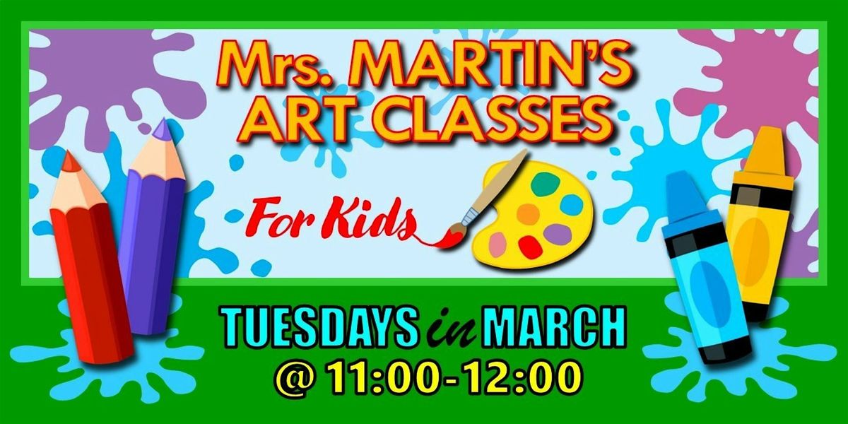 Mrs. Martin's Art Classes in MARCH ~Tuesdays @11:00-12:00