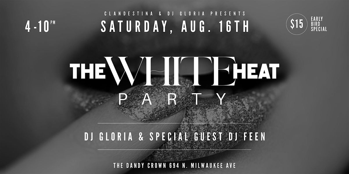 Clandestina & DJ Gloria Presents: THE WHITE HEAT PARTY