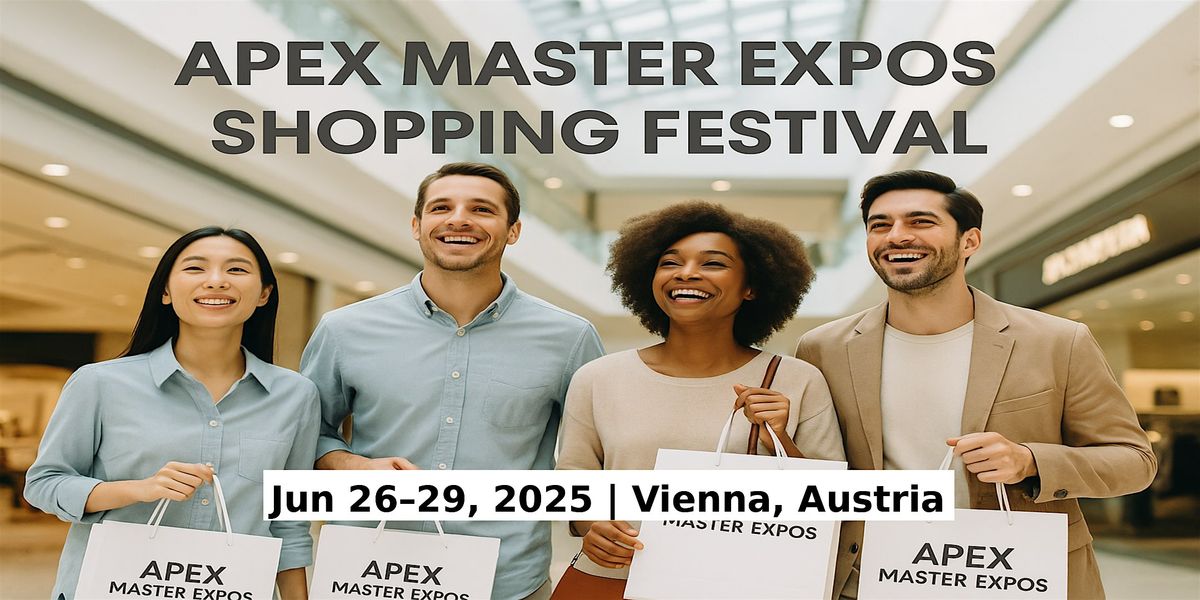 Apex Master Expos \u2013 Global Shopping Festival in Vienna, Austria
