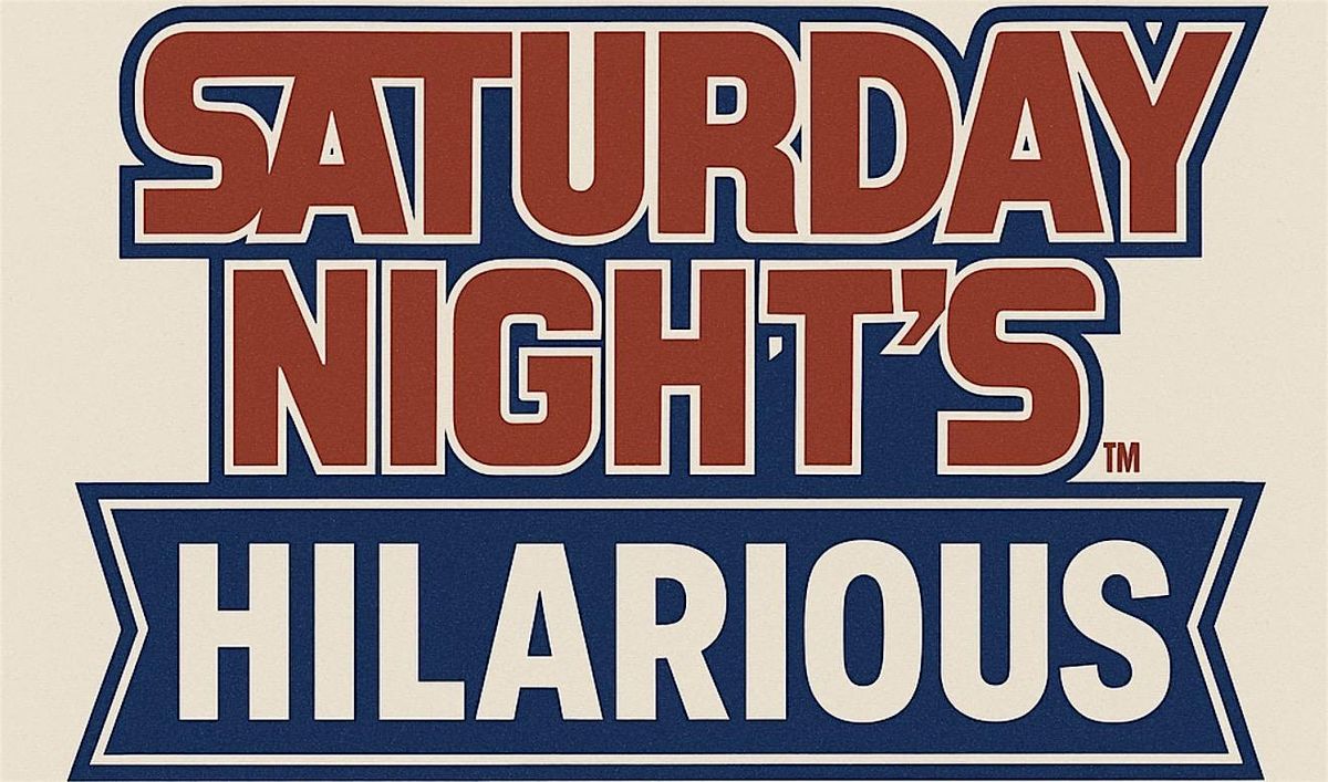 SATURDAY NIGHT HILARIOUS OCTOBER 18th 10pm